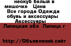 неокуб белый в мешочке › Цена ­ 1 000 - Все города Одежда, обувь и аксессуары » Аксессуары   . Липецкая обл.,Липецк г.